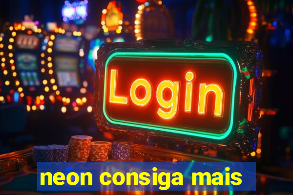 neon consiga mais